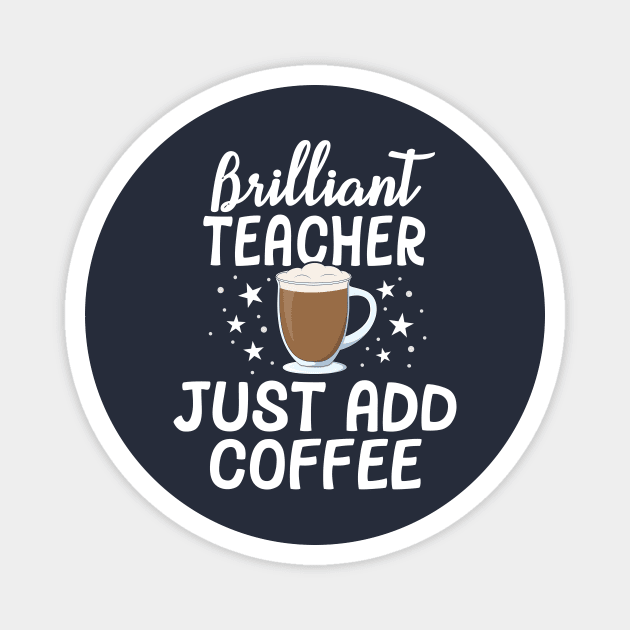 Brilliant Teacher Just Add Coffee School Appreciation Gift Magnet by 14thFloorApparel